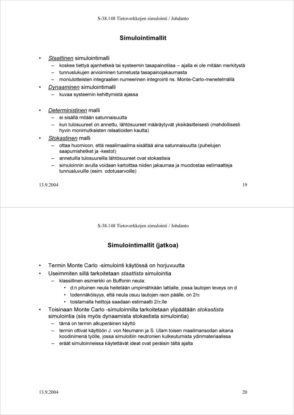 Monte-Carlo-menetelmällä Dynaaminen simulointimalli kuvaa systeemin kehittymistä ajassa Deterministinen malli ei sisällä mitään satunnaisuutta kun tulosuureet on annettu, lähtösuureet määräytyvät