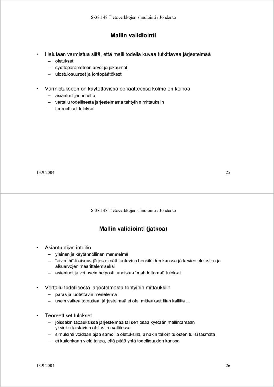 2004 25 Mallin validiointi (jatkoa) Asiantuntijan intuitio yleinen ja käytännöllinen menetelmä aivoriihi -tilaisuus järjestelmää tuntevien henkilöiden kanssa järkevien oletusten ja alkuarvojen