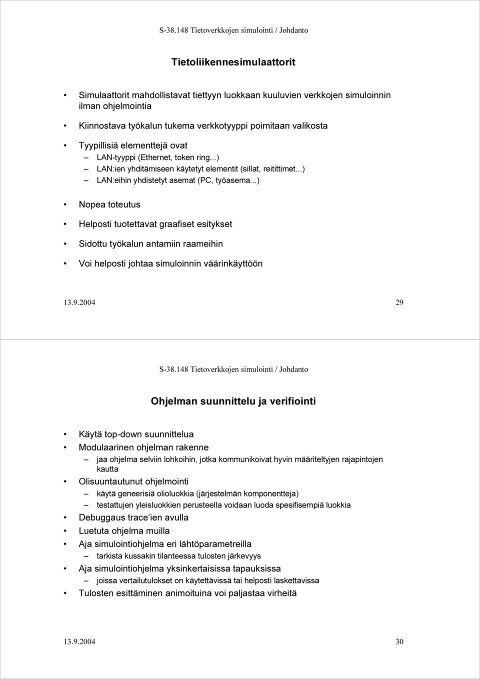 ..) Nopea toteutus Helposti tuotettavat graafiset esitykset Sidottu työkalun antamiin raameihin Voi helposti johtaa simuloinnin väärinkäyttöön 13.9.