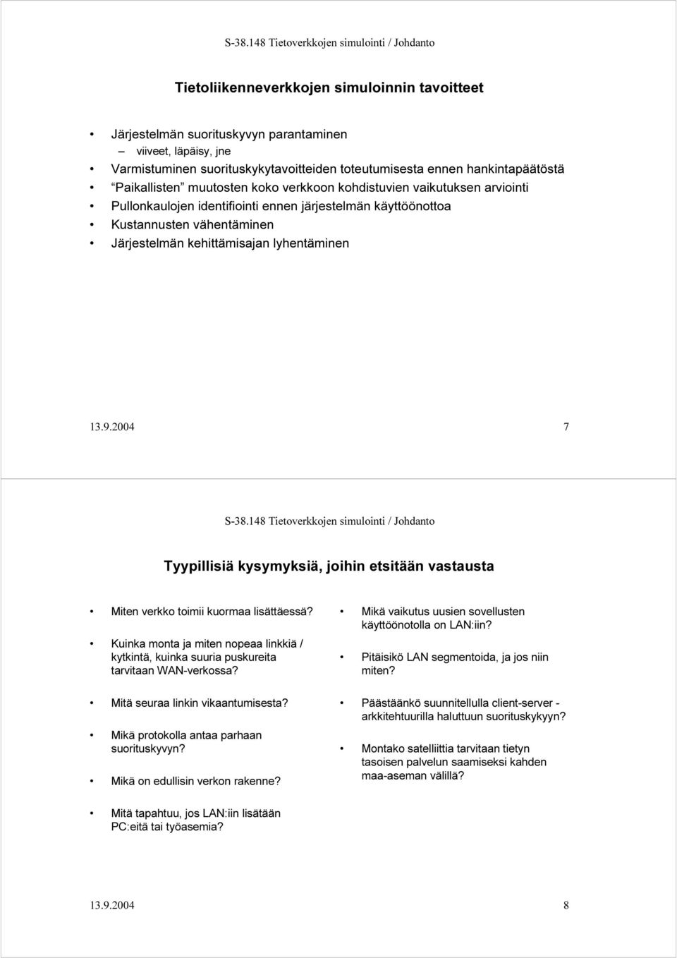 2004 7 Tyypillisiä kysymyksiä, joihin etsitään vastausta Miten verkko toimii kuormaa lisättäessä? Kuinka monta ja miten nopeaa linkkiä / kytkintä, kuinka suuria puskureita tarvitaan WAN-verkossa?