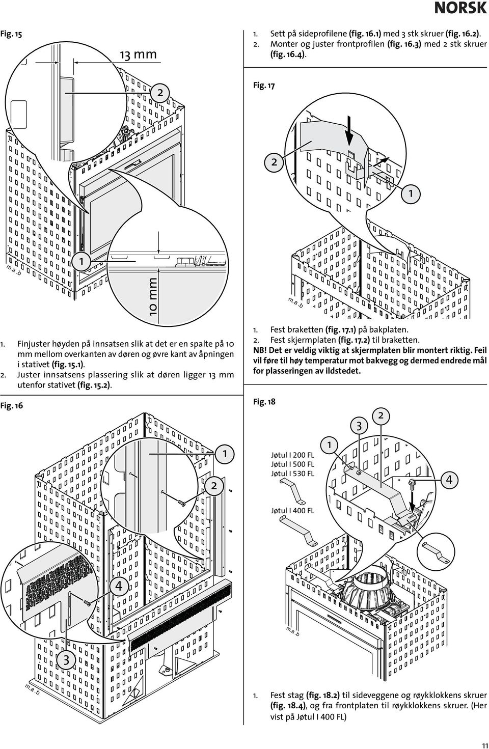 . Juster innsatsens plassering slik at døren ligger 3 mm utenfor stativet (fig. 5.).. Fest braketten (fig. 7.) på bakplaten.. Fest skjermplaten (fig. 7.) til braketten. NB!