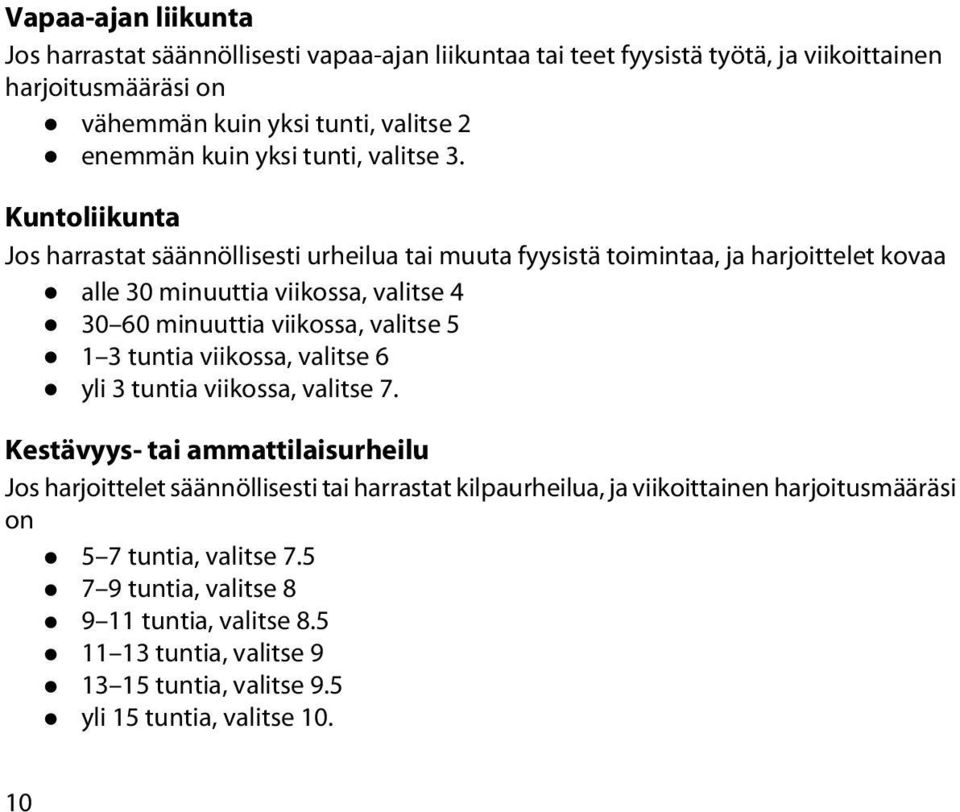 Kuntoliikunta Jos harrastat säännöllisesti urheilua tai muuta fyysistä toimintaa, ja harjoittelet kovaa alle 30 minuuttia viikossa, valitse 4 30 60 minuuttia viikossa, valitse 5 1 3