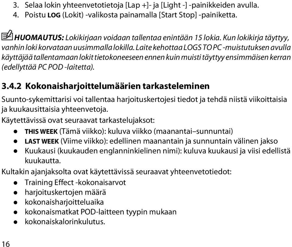 Laite kehottaa LOGS TO PC -muistutuksen avulla käyttäjää tallentamaan lokit tietokoneeseen ennen kuin muisti täyttyy ensimmäisen kerran (edellyttää PC POD -laitetta). 3.4.