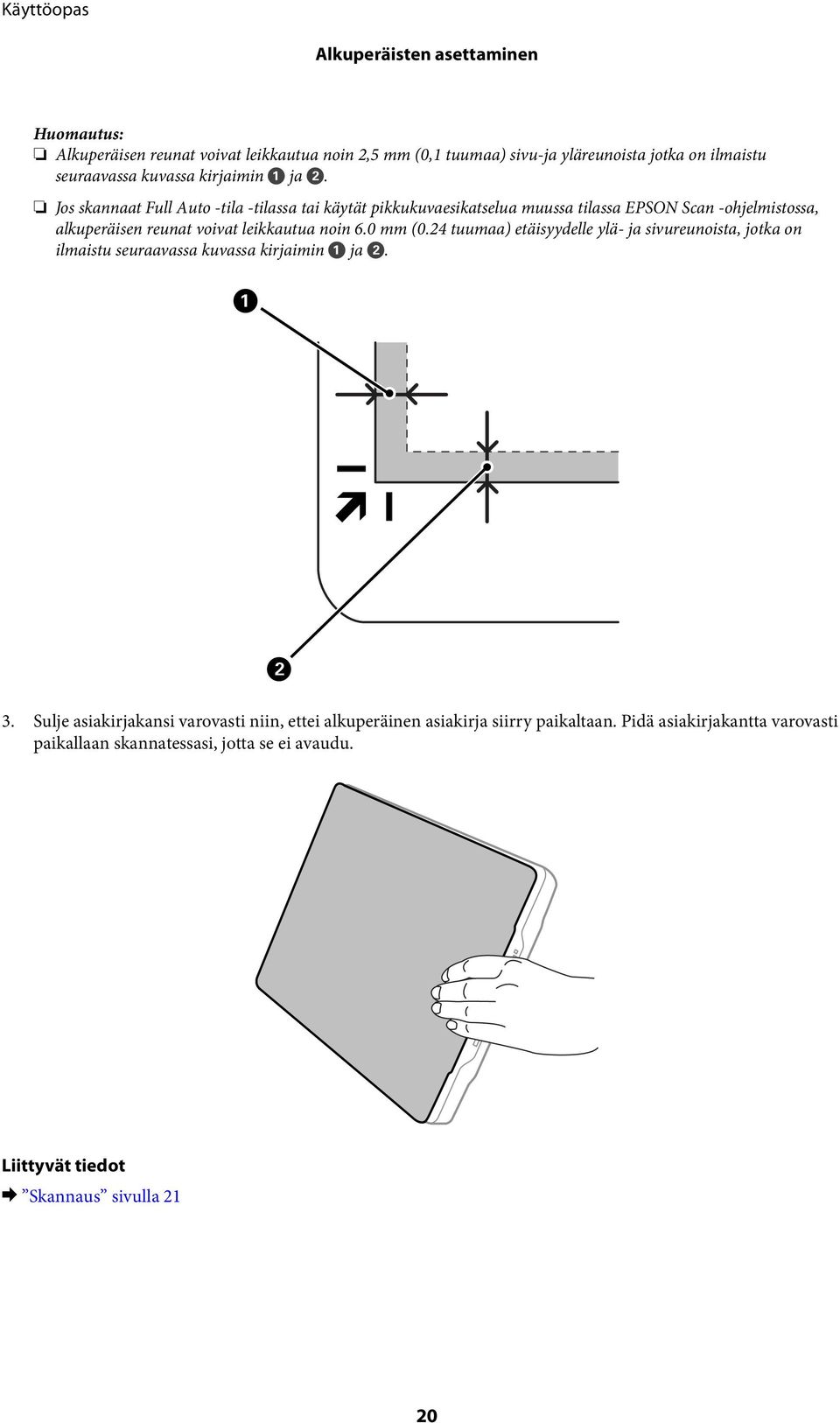 Jos skannaat Full Auto -tila -tilassa tai käytät pikkukuvaesikatselua muussa tilassa EPSON Scan -ohjelmistossa, alkuperäisen reunat voivat leikkautua noin 6.