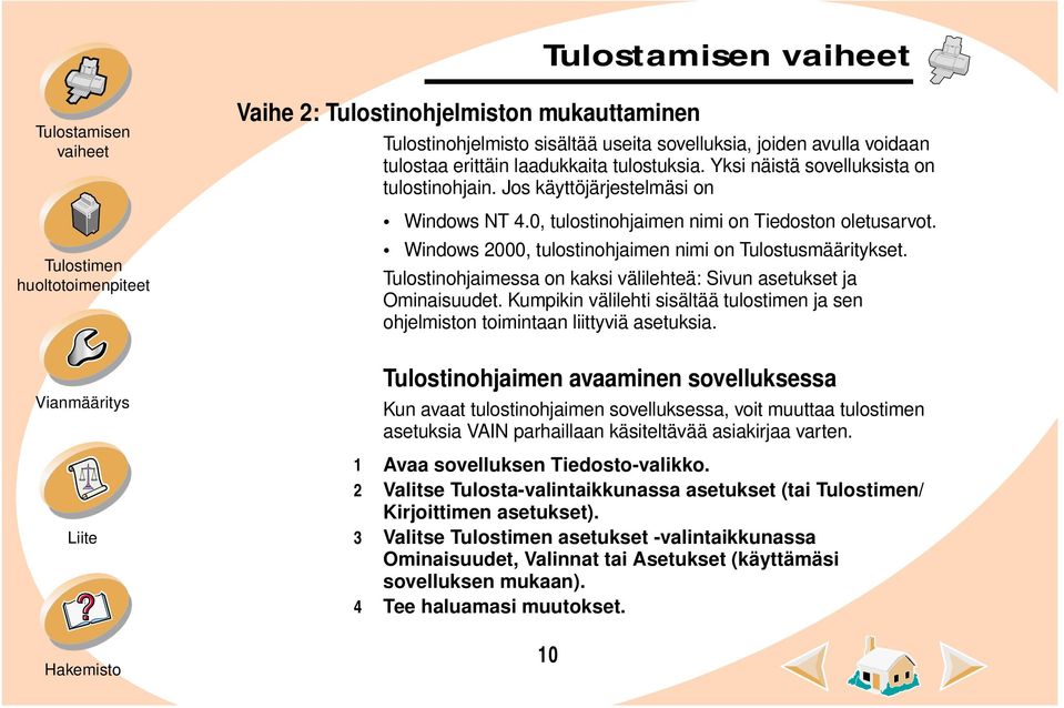 Tulostinohjaimessa on kaksi välilehteä: Sivun asetukset ja Ominaisuudet. Kumpikin välilehti sisältää tulostimen ja sen ohjelmiston toimintaan liittyviä asetuksia.