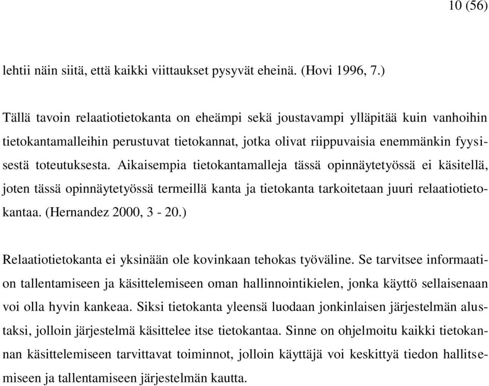 Aikaisempia tietokantamalleja tässä opinnäytetyössä ei käsitellä, joten tässä opinnäytetyössä termeillä kanta ja tietokanta tarkoitetaan juuri relaatiotietokantaa. (Hernandez 2000, 3-20.