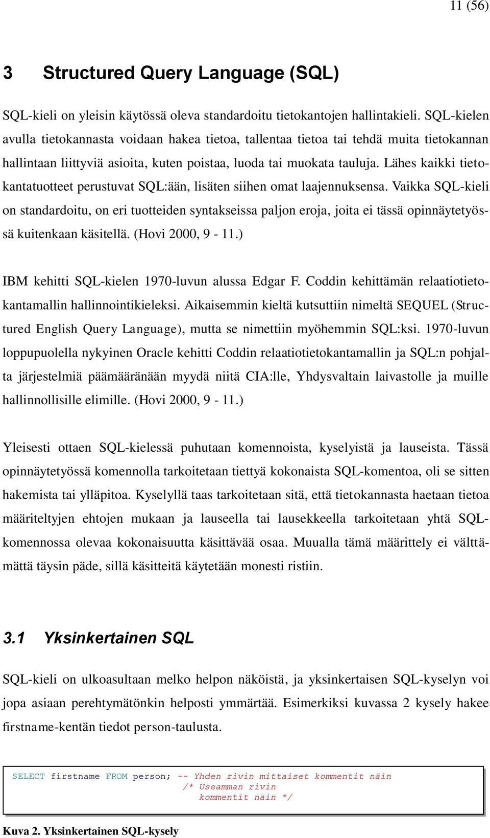 Lähes kaikki tietokantatuotteet perustuvat SQL:ään, lisäten siihen omat laajennuksensa.