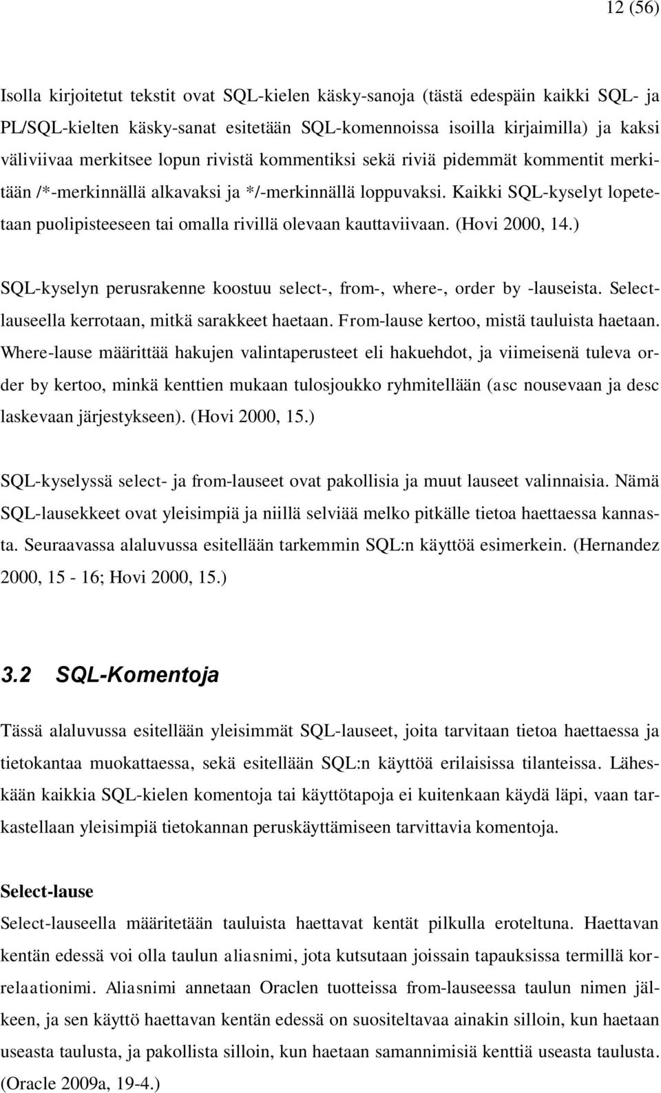 Kaikki SQL-kyselyt lopetetaan puolipisteeseen tai omalla rivillä olevaan kauttaviivaan. (Hovi 2000, 14.) SQL-kyselyn perusrakenne koostuu select-, from-, where-, order by -lauseista.