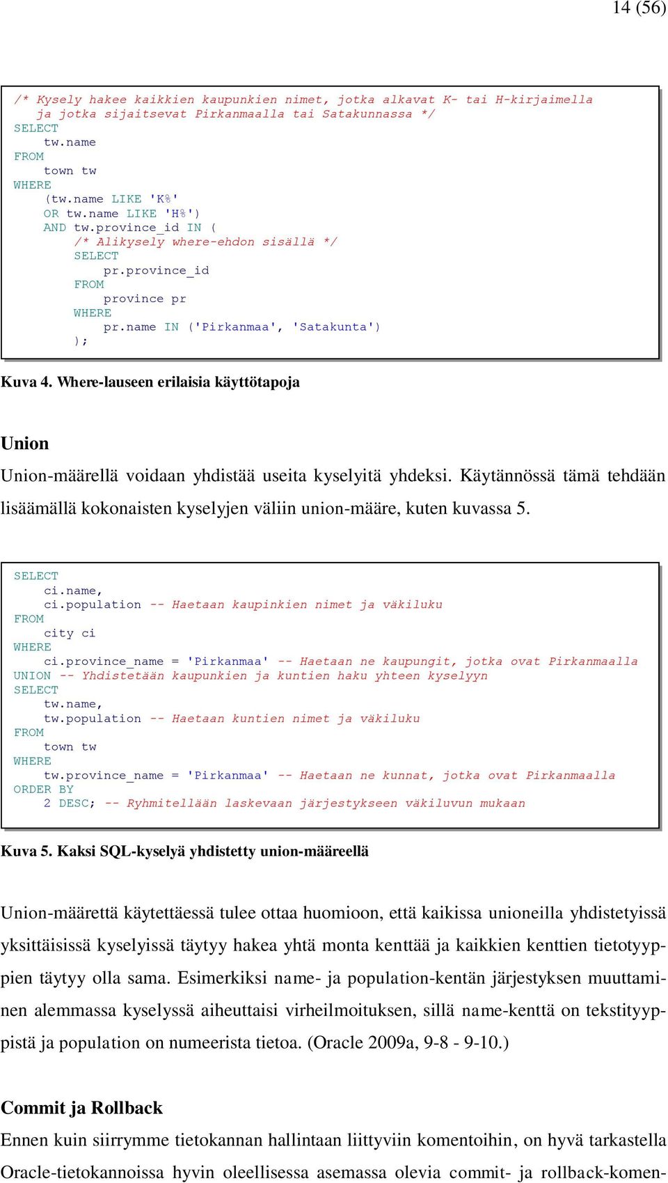 Where-lauseen erilaisia käyttötapoja Union Union-määrellä voidaan yhdistää useita kyselyitä yhdeksi. Käytännössä tämä tehdään lisäämällä kokonaisten kyselyjen väliin union-määre, kuten kuvassa 5.