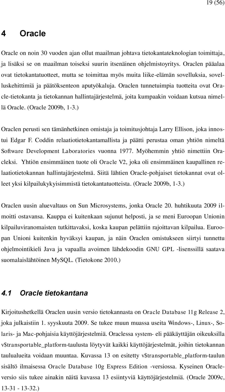 Oraclen tunnetuimpia tuotteita ovat Oracle-tietokanta ja tietokannan hallintajärjestelmä, joita kumpaakin voidaan kutsua nimellä Oracle. (Oracle 2009b, 1-3.