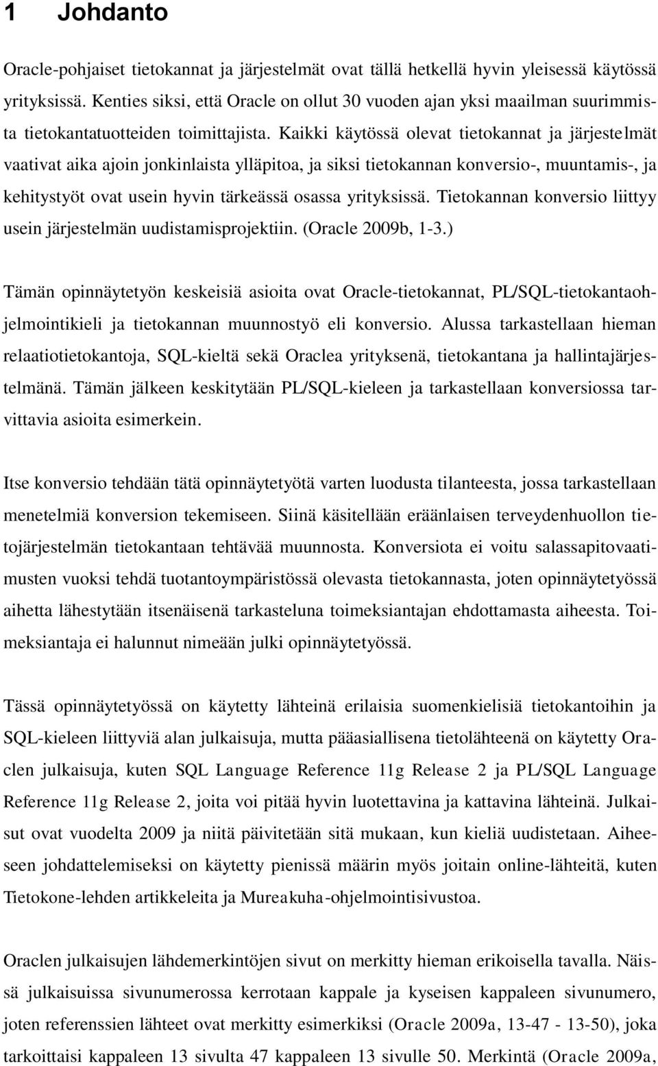 Kaikki käytössä olevat tietokannat ja järjestelmät vaativat aika ajoin jonkinlaista ylläpitoa, ja siksi tietokannan konversio-, muuntamis-, ja kehitystyöt ovat usein hyvin tärkeässä osassa