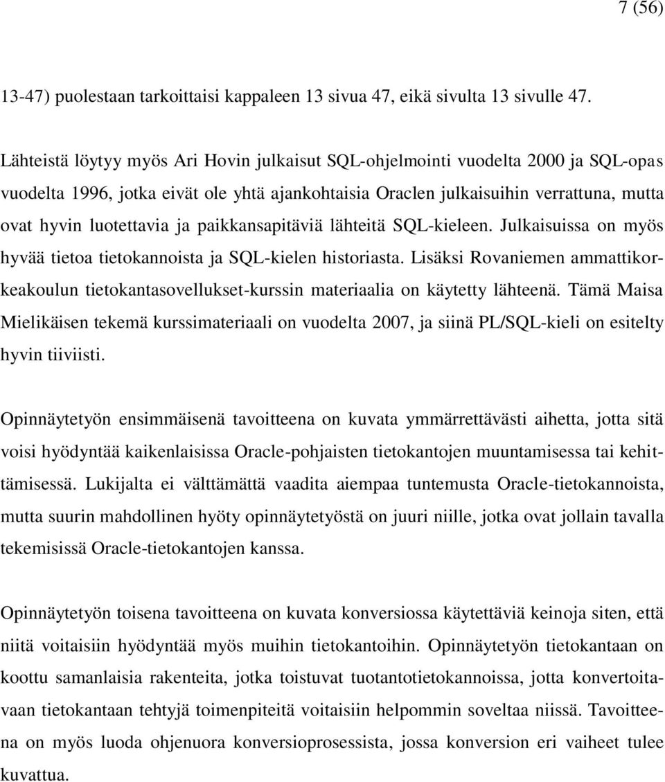 paikkansapitäviä lähteitä SQL-kieleen. Julkaisuissa on myös hyvää tietoa tietokannoista ja SQL-kielen historiasta.