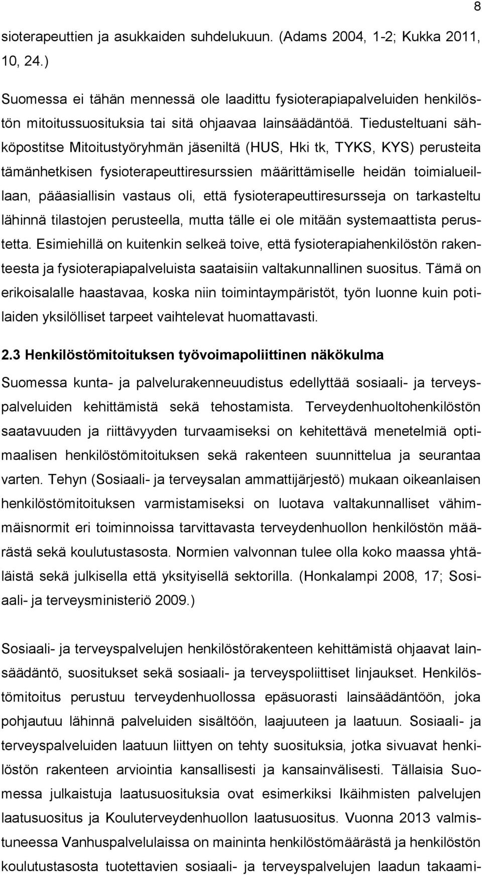 Tiedusteltuani sähköpstitse Mititustyöryhmän jäseniltä (HUS, Hki tk, TYKS, KYS) perusteita tämänhetkisen fysiterapeuttiresurssien määrittämiselle heidän timialueillaan, pääasiallisin vastaus li, että