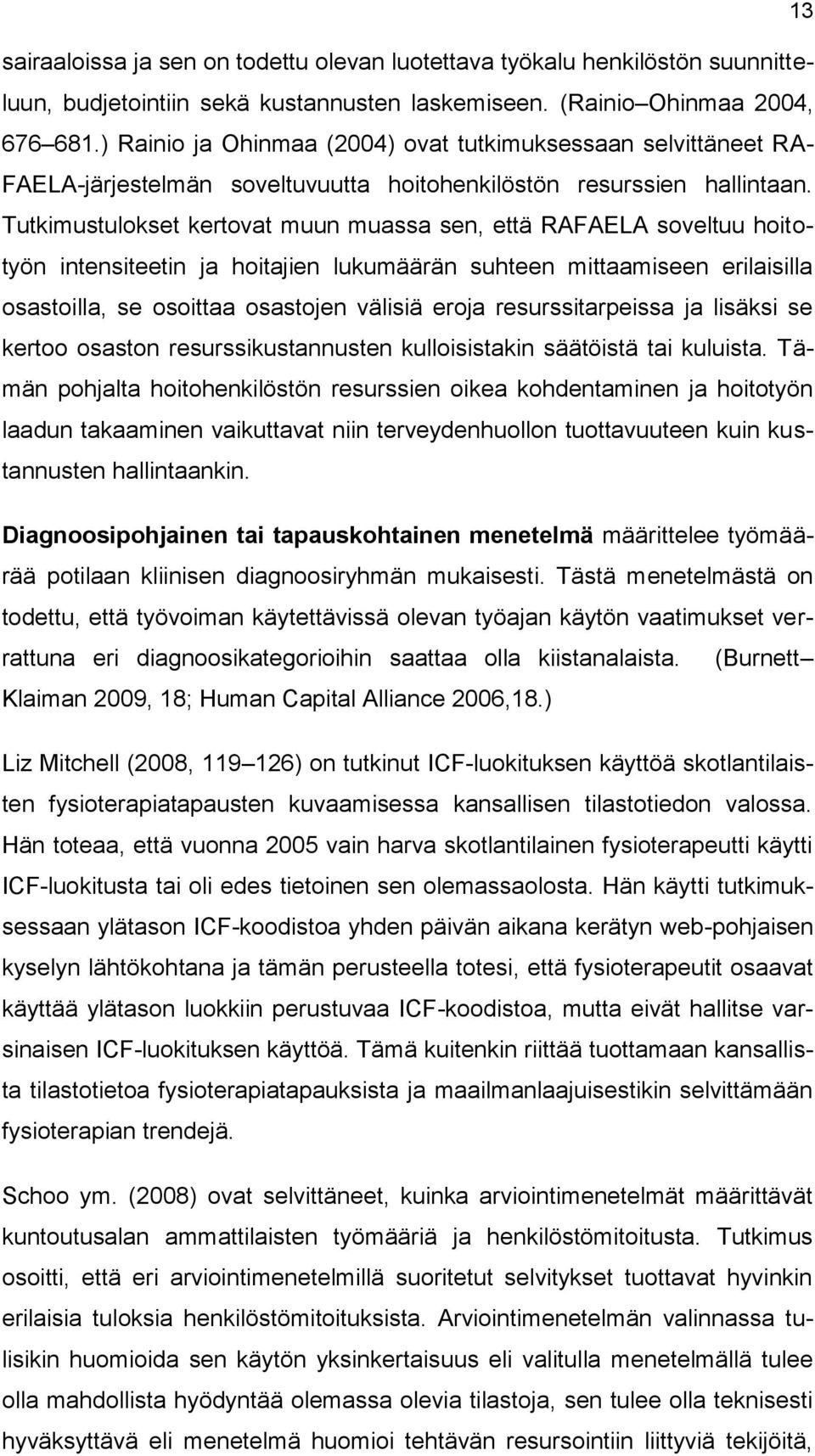 Tutkimustulkset kertvat muun muassa sen, että RAFAELA sveltuu hittyön intensiteetin ja hitajien lukumäärän suhteen mittaamiseen erilaisilla sastilla, se sittaa sastjen välisiä erja resurssitarpeissa