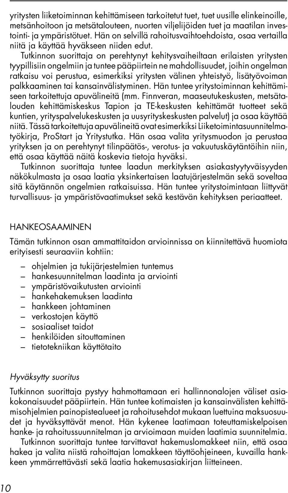 Tutkinnon suorittaja on perehtynyt kehitysvaiheiltaan erilaisten yritysten tyypillisiin ongelmiin ja tuntee pääpiirtein ne mahdollisuudet, joihin ongelman ratkaisu voi perustua, esimerkiksi yritysten