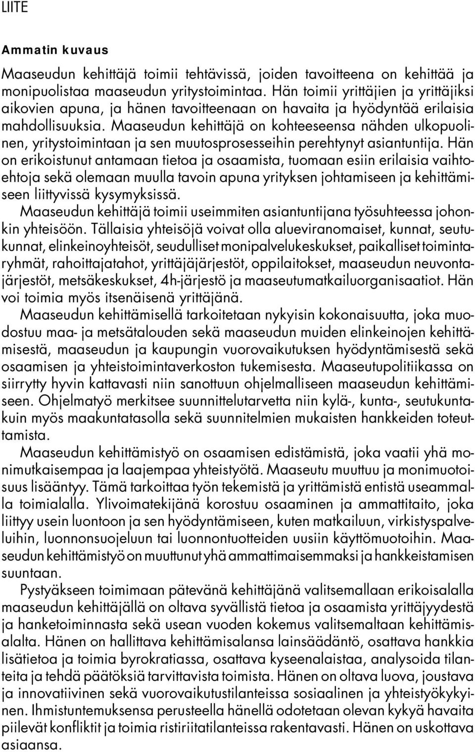 Maaseudun kehittäjä on kohteeseensa nähden ulkopuolinen, yritystoimintaan ja sen muutosprosesseihin perehtynyt asiantuntija.