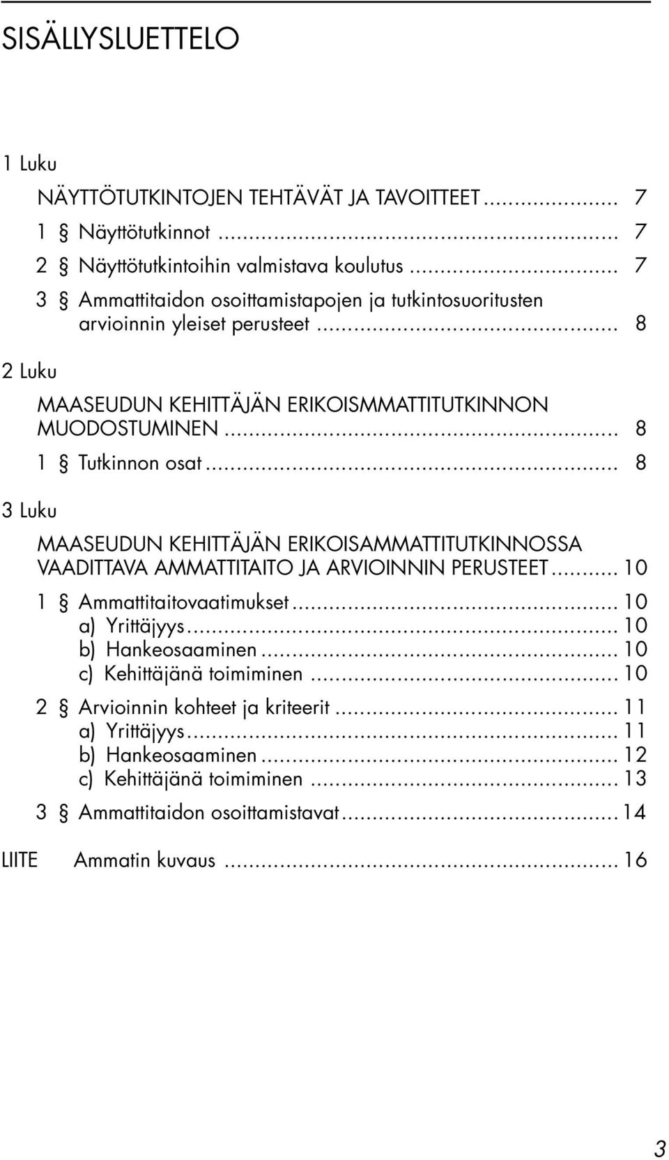 .. 8 1 Tutkinnon osat... 8 3 Luku MAASEUDUN KEHITTÄJÄN ERIKOISAMMATTITUTKINNOSSA VAADITTAVA AMMATTITAITO JA ARVIOINNIN PERUSTEET... 10 1 Ammattitaitovaatimukset... 10 a) Yrittäjyys.