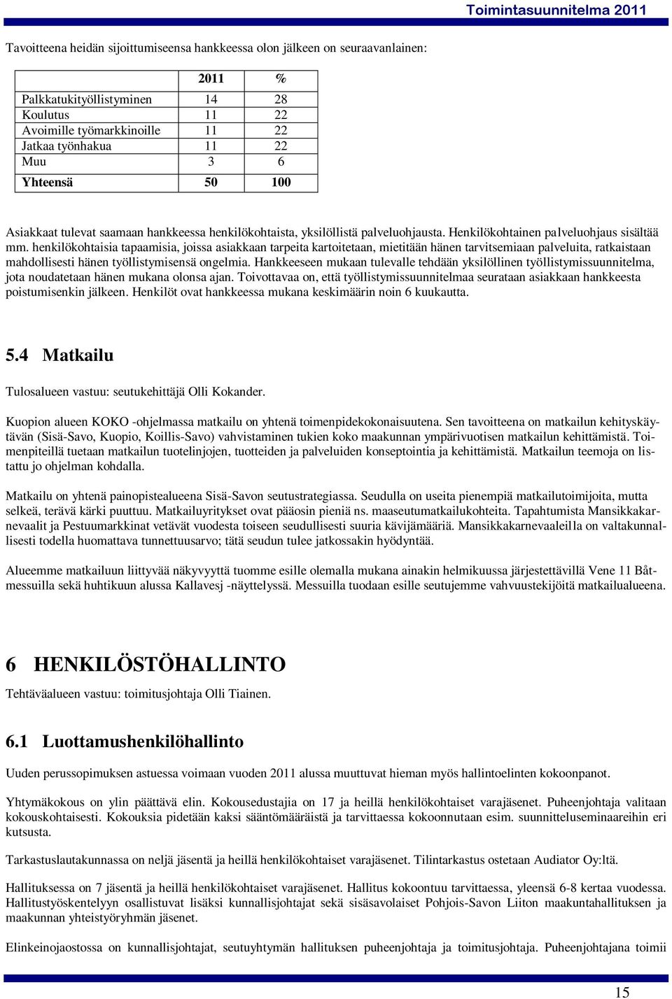 henkilökohtaisia tapaamisia, joissa asiakkaan tarpeita kartoitetaan, mietitään hänen tarvitsemiaan palveluita, ratkaistaan mahdollisesti hänen työllistymisensä ongelmia.