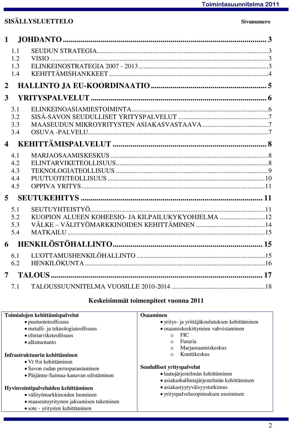 1 MARJAOSAAMISKESKUS...8 4.2 ELINTARVIKETEOLLISUUS...8 4.3 TEKNOLOGIATEOLLISUUS...9 4.4 PUUTUOTETEOLLISUUS... 10 4.5 OPPIVA YRITYS... 11 5 SEUTUKEHITYS... 11 5.1 SEUTUYHTEISTYÖ... 11 5.2 KUOPION ALUEEN KOHEESIO- JA KILPAILUKYKYOHJELMA.