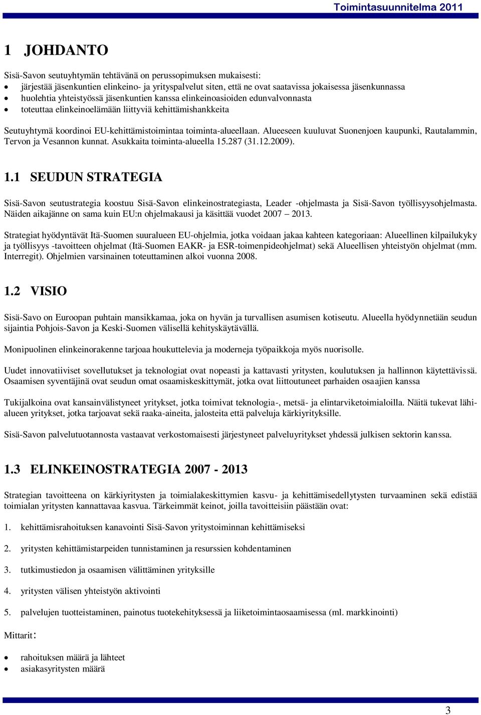 Alueeseen kuuluvat Suonenjoen kaupunki, Rautalammin, Tervon ja Vesannon kunnat. Asukkaita toiminta-alueella 15