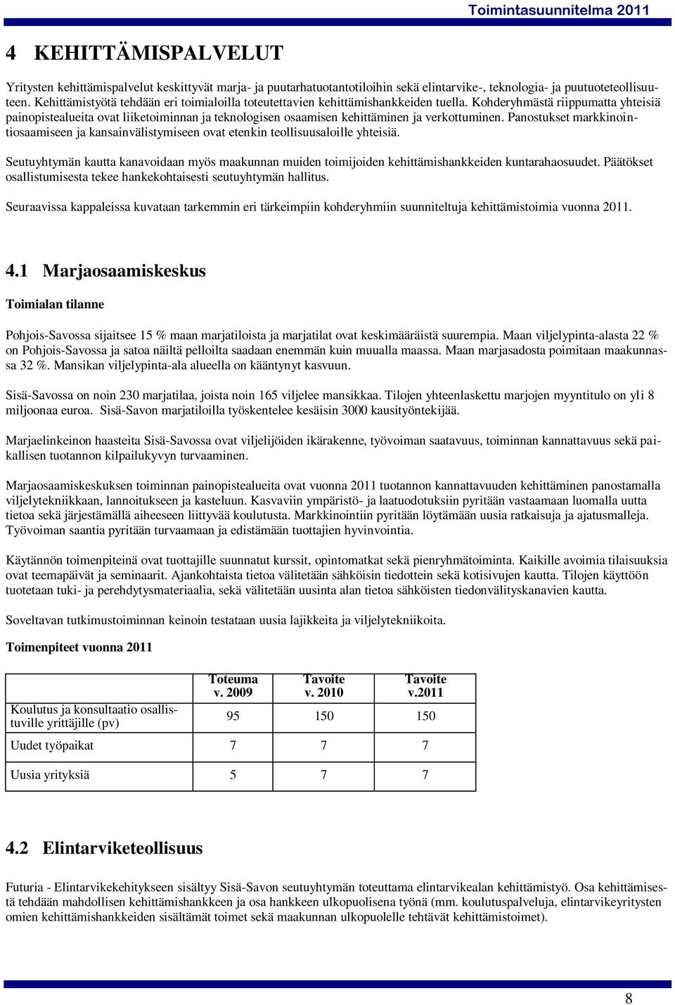 Kohderyhmästä riippumatta yhteisiä painopistealueita ovat liiketoiminnan ja teknologisen osaamisen kehittäminen ja verkottuminen.