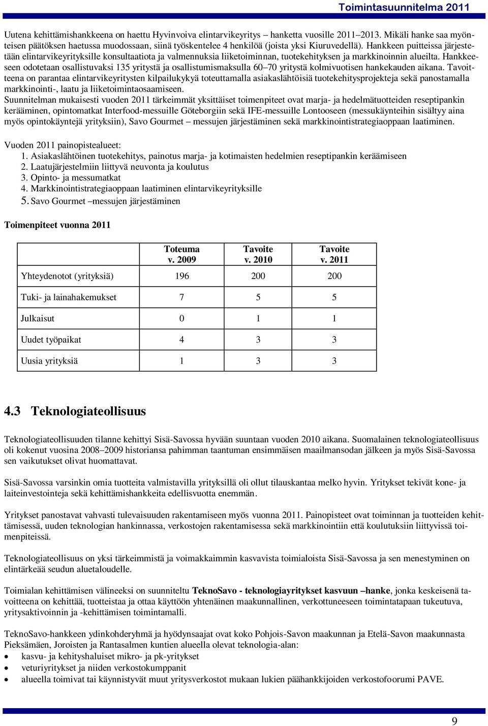 Hankkeen puitteissa järjestetään elintarvikeyrityksille konsultaatiota ja valmennuksia liiketoiminnan, tuotekehityksen ja markkinoinnin alueilta.