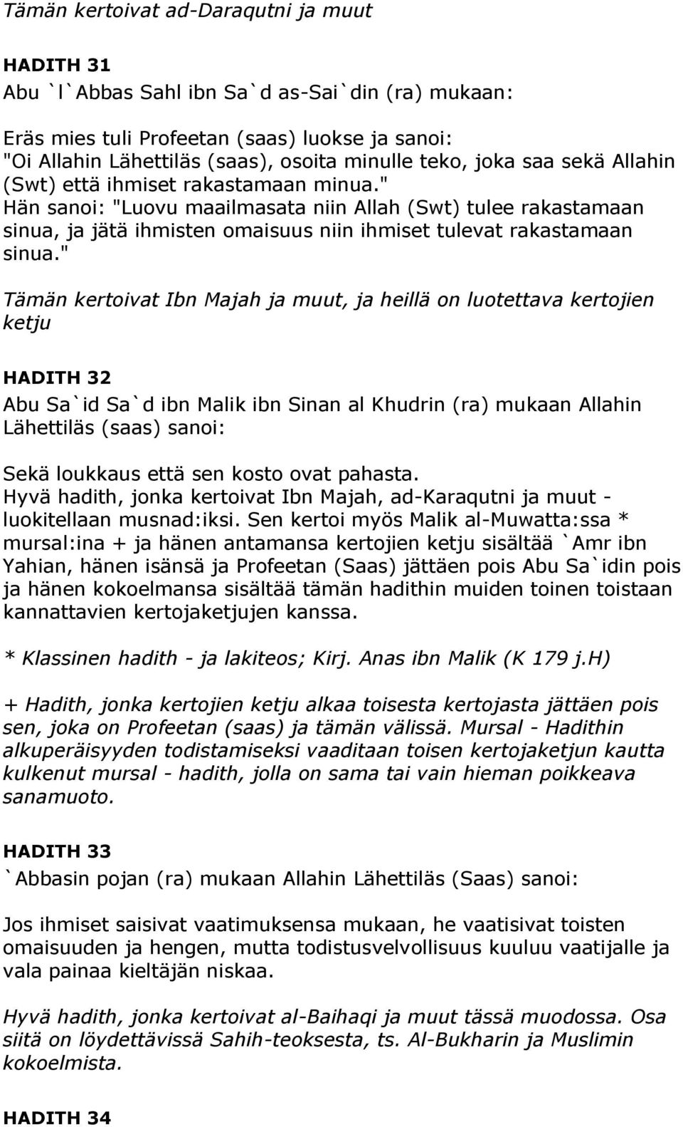 " Tämän kertoivat Ibn Majah ja muut, ja heillä on luotettava kertojien ketju HADITH 32 Abu Sa`id Sa`d ibn Malik ibn Sinan al Khudrin (ra) mukaan Allahin Lähettiläs (saas) sanoi: Sekä loukkaus että