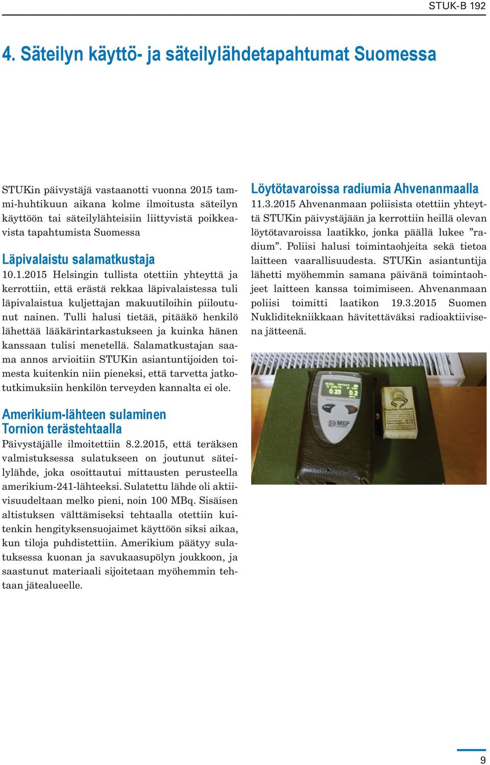 .1.2015 Helsingin tullista otettiin yhteyttä ja kerrottiin, että erästä rekkaa läpivalaistessa tuli läpivalaistua kuljettajan makuutiloihin piiloutunut nainen.
