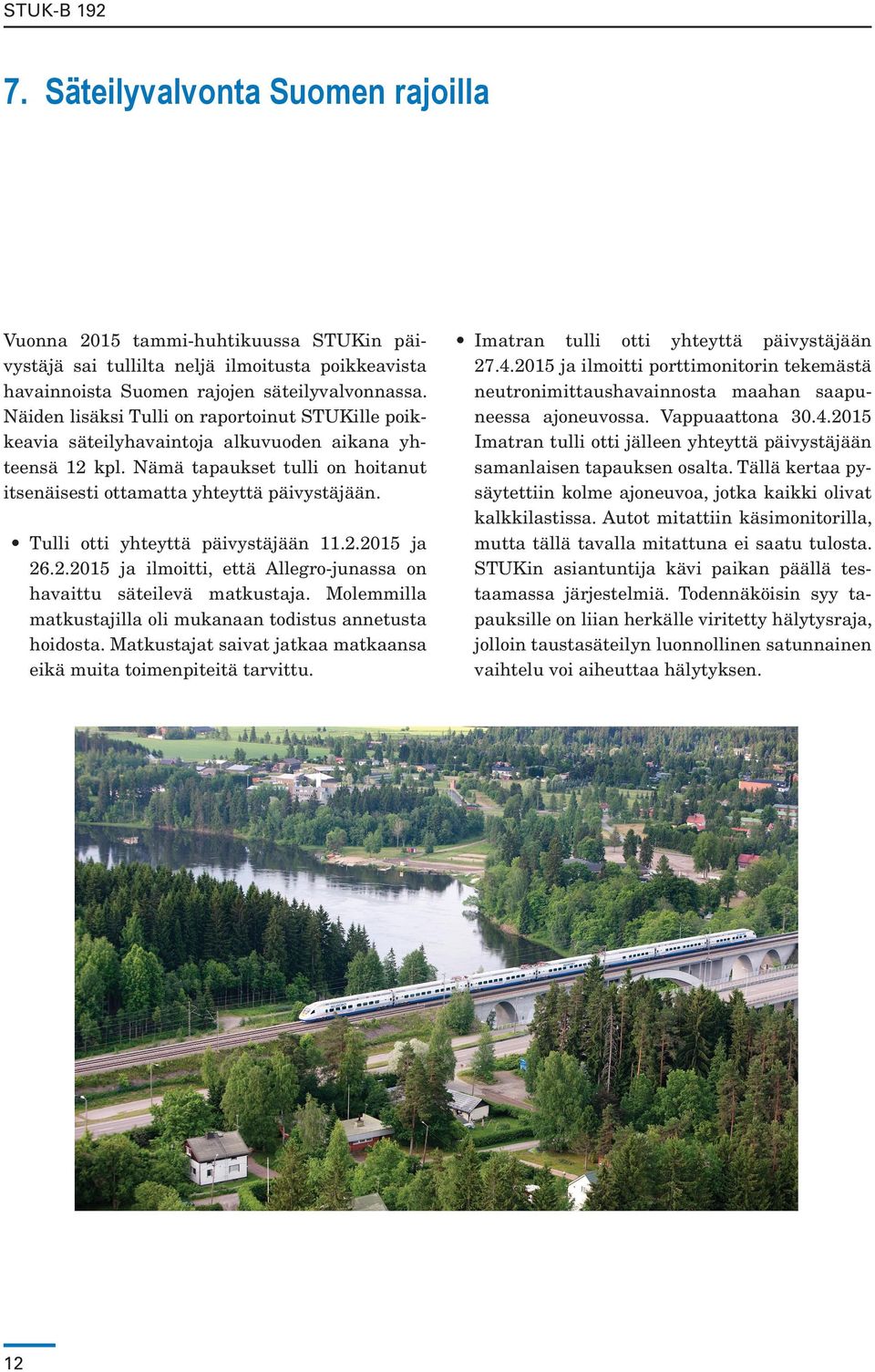 Tulli otti yhteyttä päivystäjään 11.2.2015 ja 26.2.2015 ja ilmoitti, että Allegro-junassa on havaittu säteilevä matkustaja. Molemmilla matkustajilla oli mukanaan todistus annetusta hoidosta.