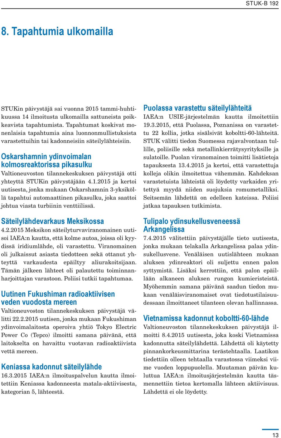 Oskarshamnin ydinvoimalan kolmosreaktorissa pikasulku Valtioneuvoston tilannekeskuksen päivystäjä otti yhteyttä STUKin päivystäjään 4.1.