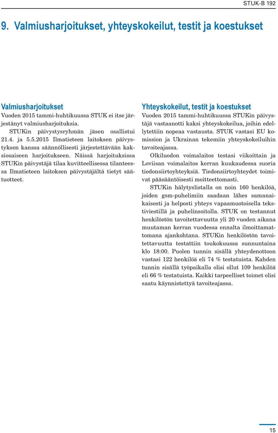 Näissä harjoituksissa STUKin päivystäjä tilaa kuvitteellisessa tilanteessa Ilmatieteen laitoksen päivystäjältä tietyt säätuotteet.
