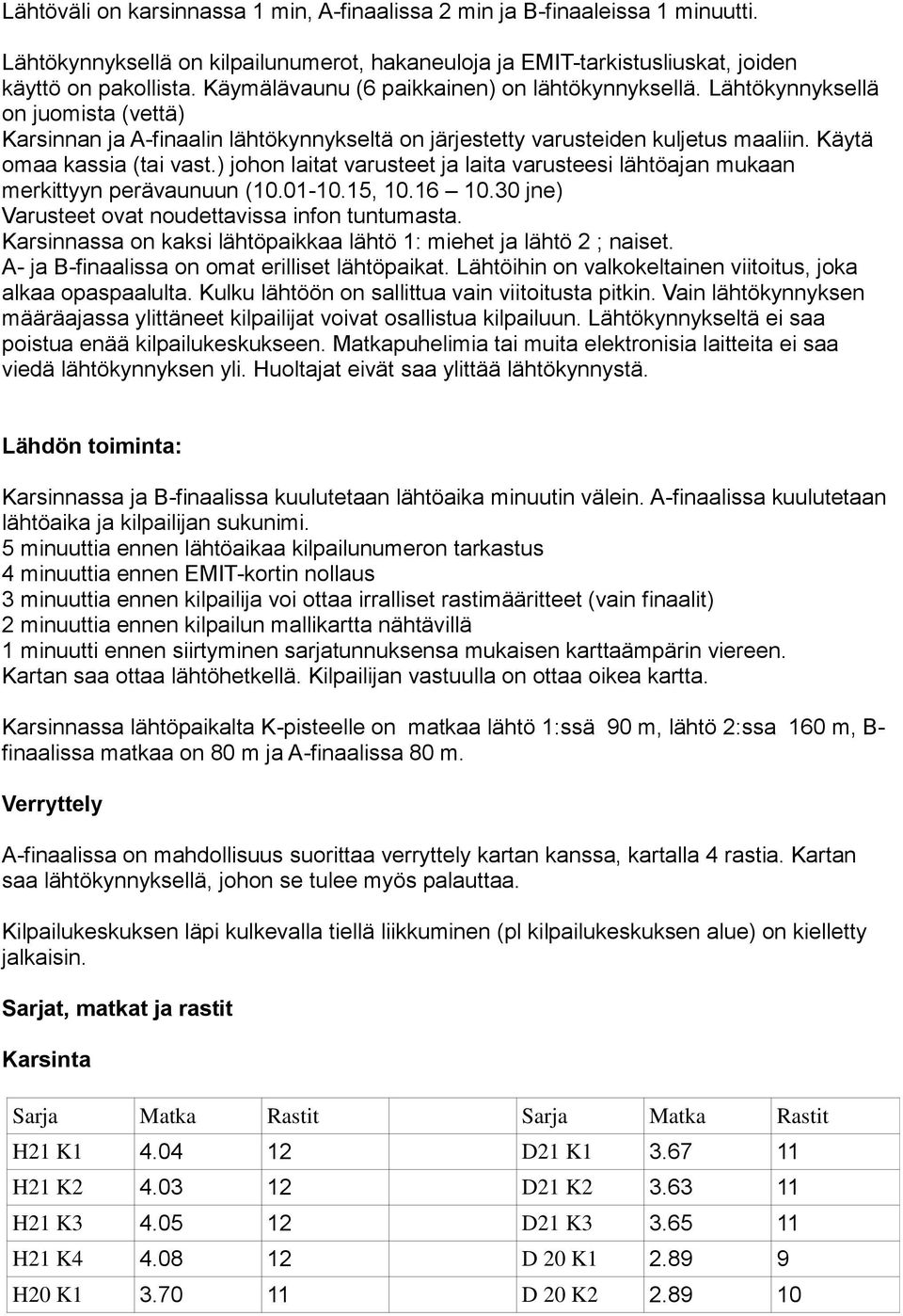 ) johon laitat varusteet ja laita varusteesi lähtöajan mukaan merkittyyn perävaunuun (10.01-10.15, 10.16 10.30 jne) Varusteet ovat noudettavissa infon tuntumasta.