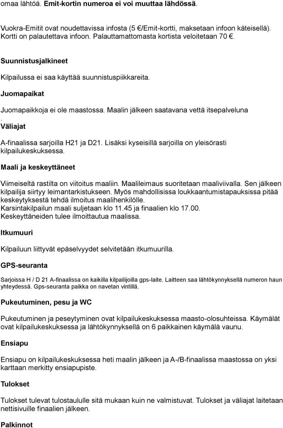 Maalin jälkeen saatavana vettä itsepalveluna. Väliajat A-finaalissa sarjoilla H21 ja D21. Lisäksi kyseisillä sarjoilla on yleisörasti kilpailukeskuksessa.