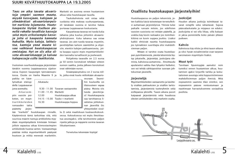 Myös kaloja, laitteistoa, kantoja ynnä muuta kivaa vaihtavat huutokaupassa omistajaa. Nyt on siis aika siivota akvaariokaappi ja kaivaa kalapusseja esille laatikoista.