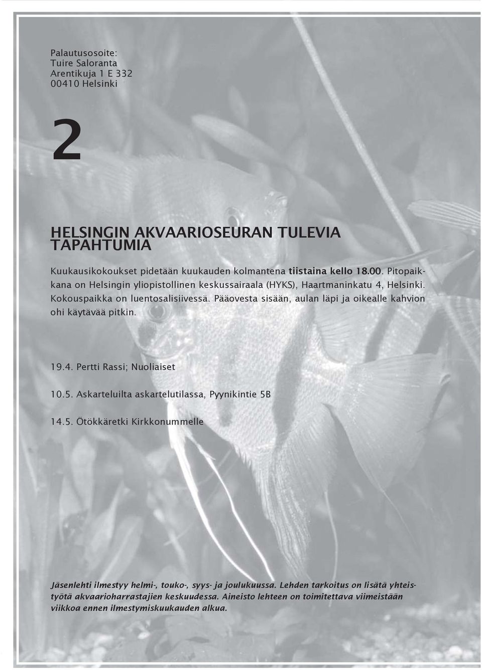 Askarteluilta askartelutilassa, Pyynikintie 5B 14.5. Ötökkäretki Kirkkonummelle Jäsenlehti ilmestyy helmi-, touko-, syys- ja joulukuussa.