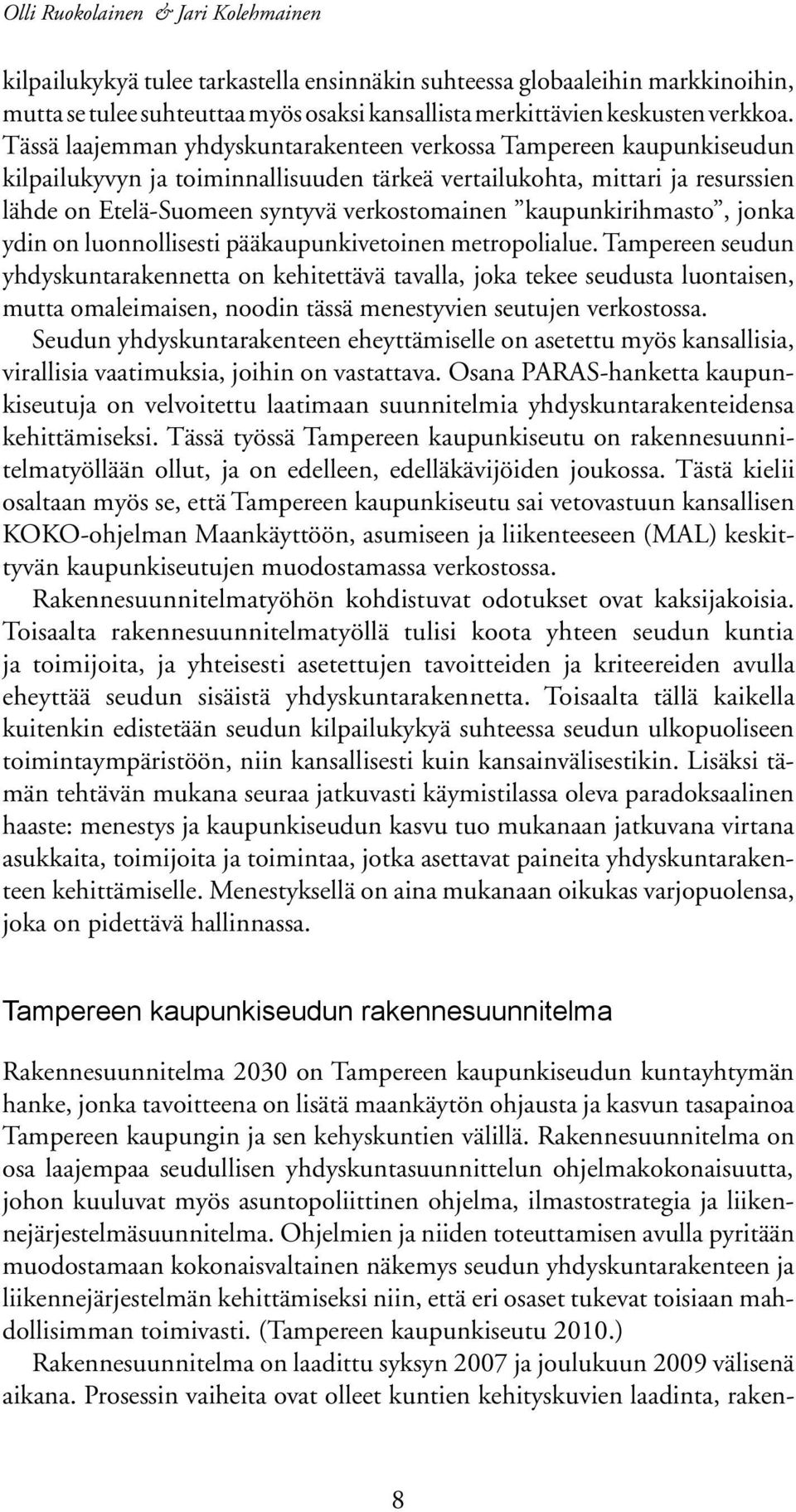 kaupunkirihmasto, jonka ydin on luonnollisesti pääkaupunkivetoinen metropolialue.