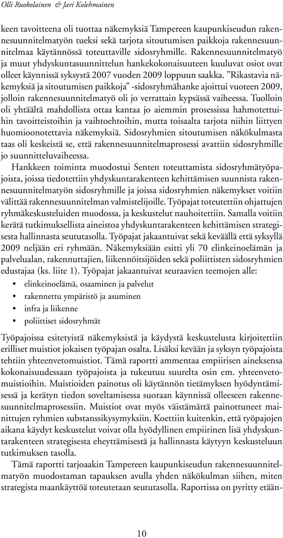 Rikastavia näkemyksiä ja sitoutumisen paikkoja -sidosryhmähanke ajoittui vuoteen 2009, jolloin rakennesuunnitelmatyö oli jo verrattain kypsässä vaiheessa.