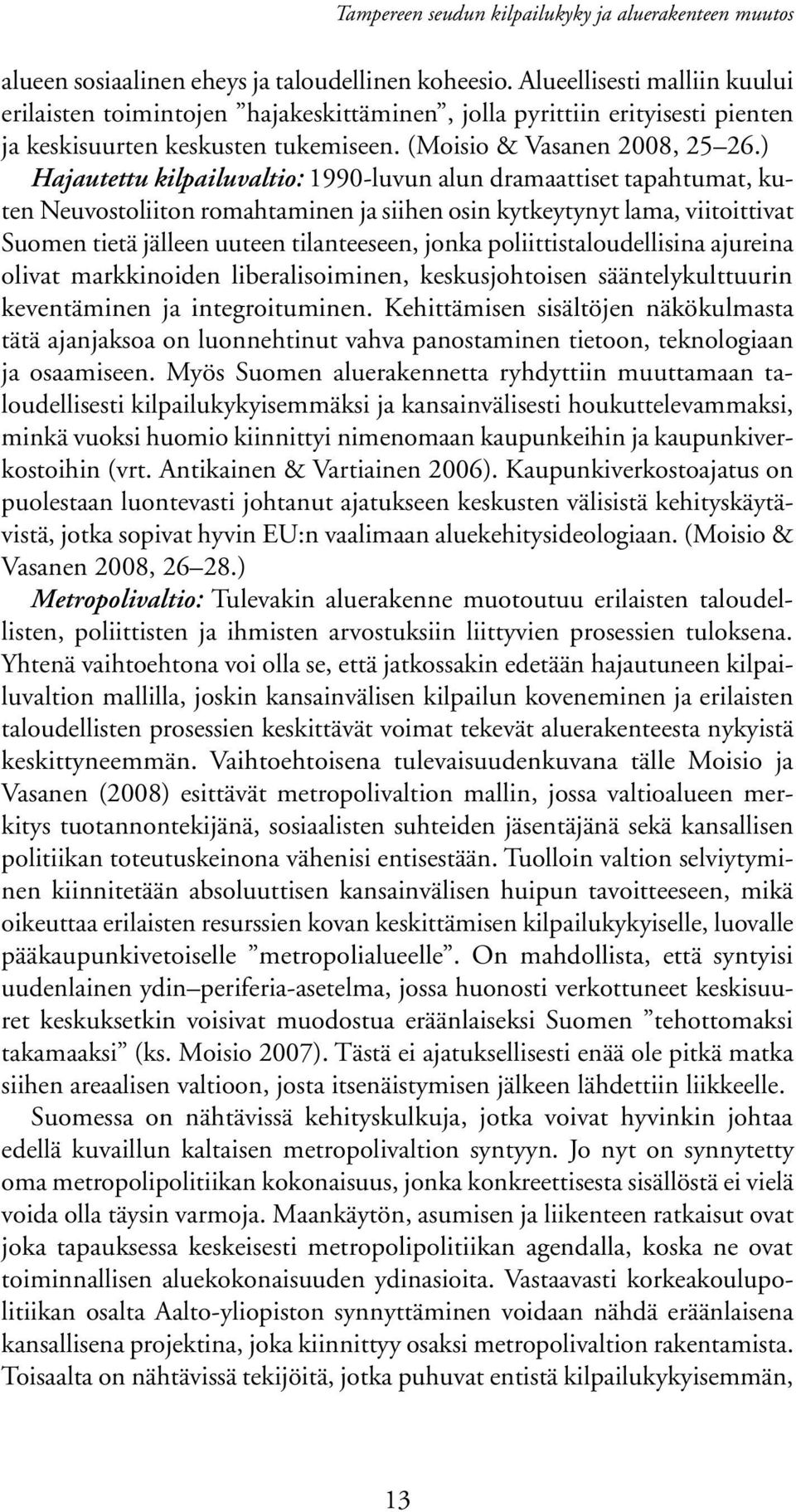 ) Hajautettu kilpailuvaltio: 1990-luvun alun dramaattiset tapahtumat, kuten Neuvostoliiton romahtaminen ja siihen osin kytkeytynyt lama, viitoittivat Suomen tietä jälleen uuteen tilanteeseen, jonka