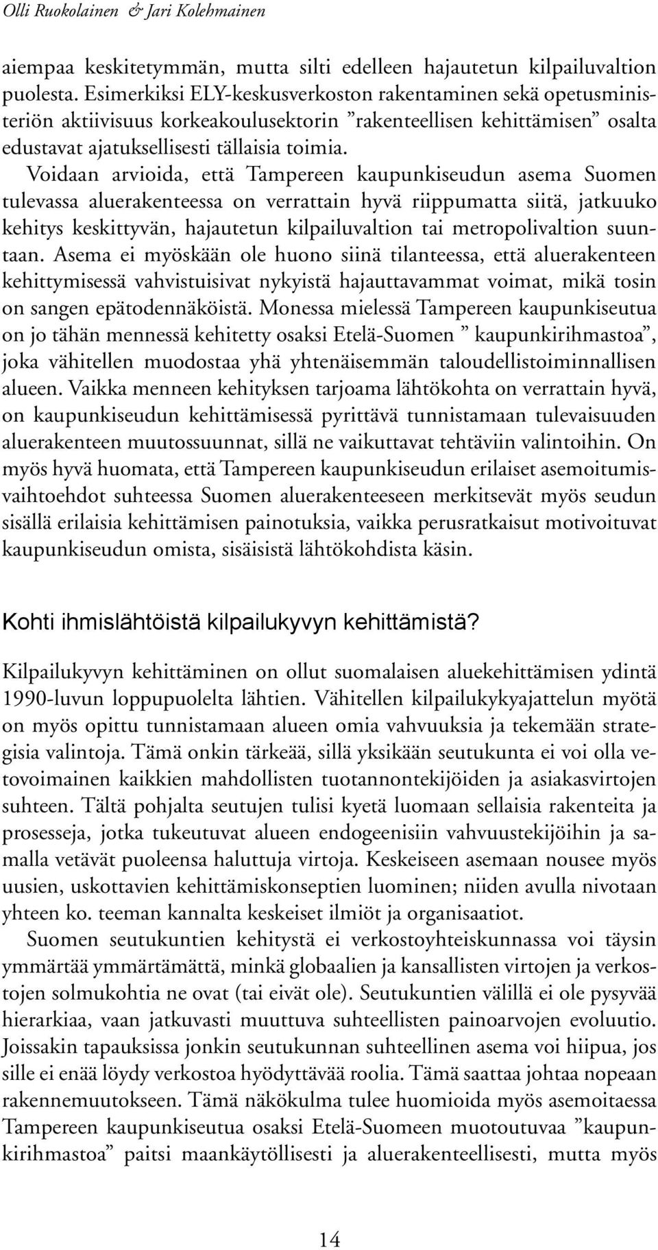 Voidaan arvioida, että Tampereen kaupunkiseudun asema Suomen tulevassa aluerakenteessa on verrattain hyvä riippumatta siitä, jatkuuko kehitys keskittyvän, hajautetun kilpailuvaltion tai