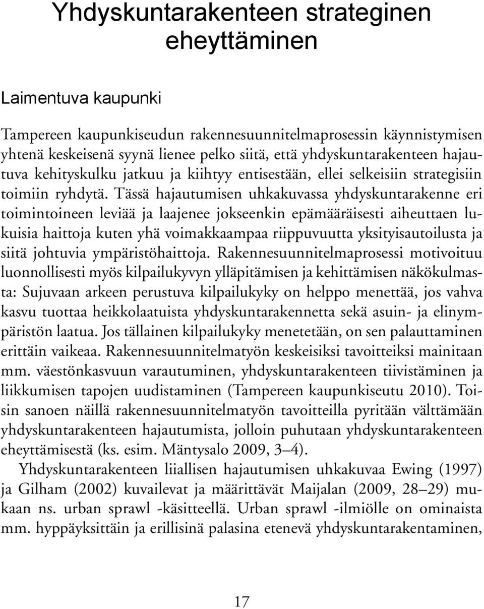 Tässä hajautumisen uhkakuvassa yhdyskuntarakenne eri toimintoineen leviää ja laajenee jokseenkin epämääräisesti aiheuttaen lukuisia haittoja kuten yhä voimakkaampaa riippuvuutta yksityisautoilusta ja