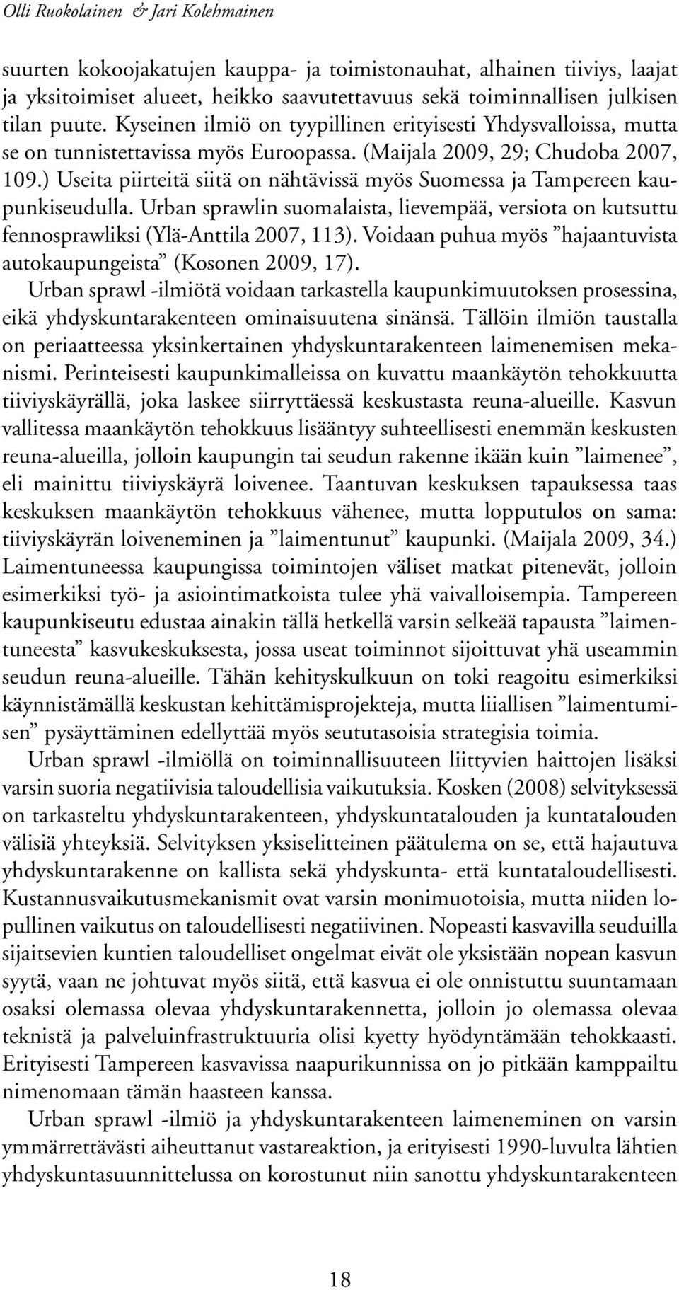 ) Useita piirteitä siitä on nähtävissä myös Suomessa ja Tampereen kaupunkiseudulla. Urban sprawlin suomalaista, lievempää, versiota on kutsuttu fennosprawliksi (Ylä-Anttila 2007, 113).