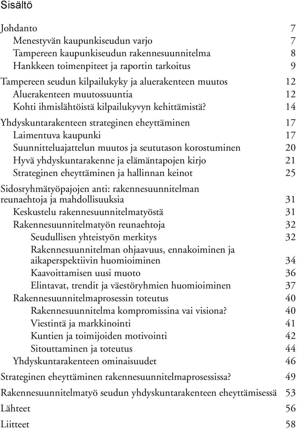 14 Yhdyskuntarakenteen strateginen eheyttäminen 17 Laimentuva kaupunki 17 Suunnitteluajattelun muutos ja seututason korostuminen 20 Hyvä yhdyskuntarakenne ja elämäntapojen kirjo 21 Strateginen