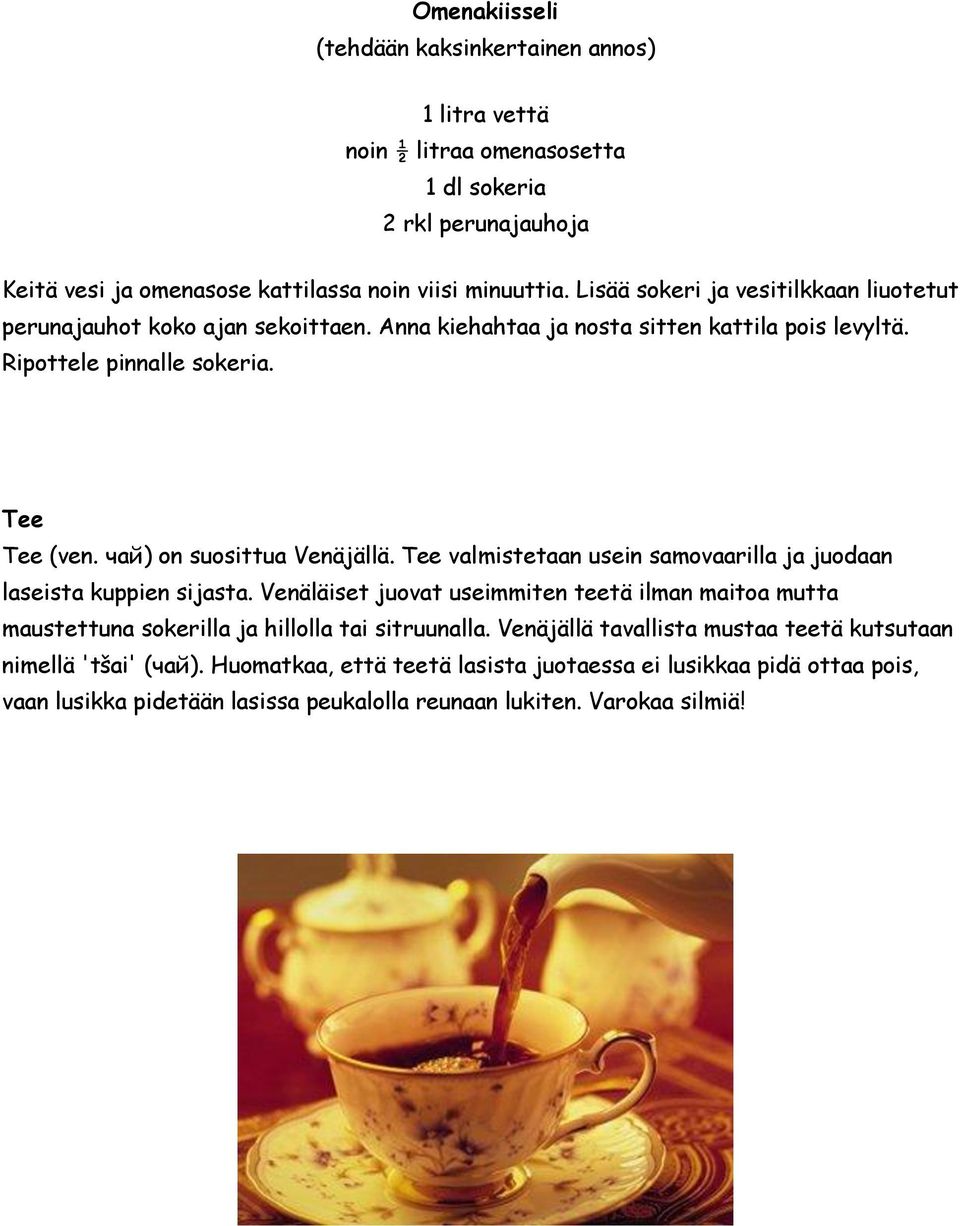 чай) on suosittua Venäjällä. Tee valmistetaan usein samovaarilla ja juodaan laseista kuppien sijasta.