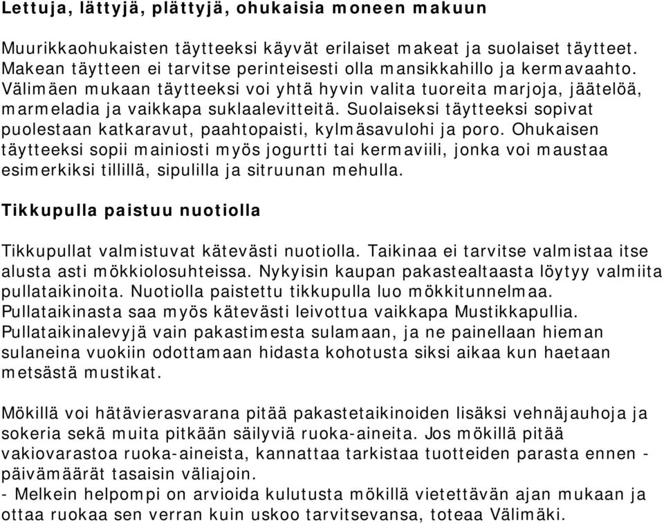 Suolaiseksi täytteeksi sopivat puolestaan katkaravut, paahtopaisti, kylmäsavulohi ja poro.