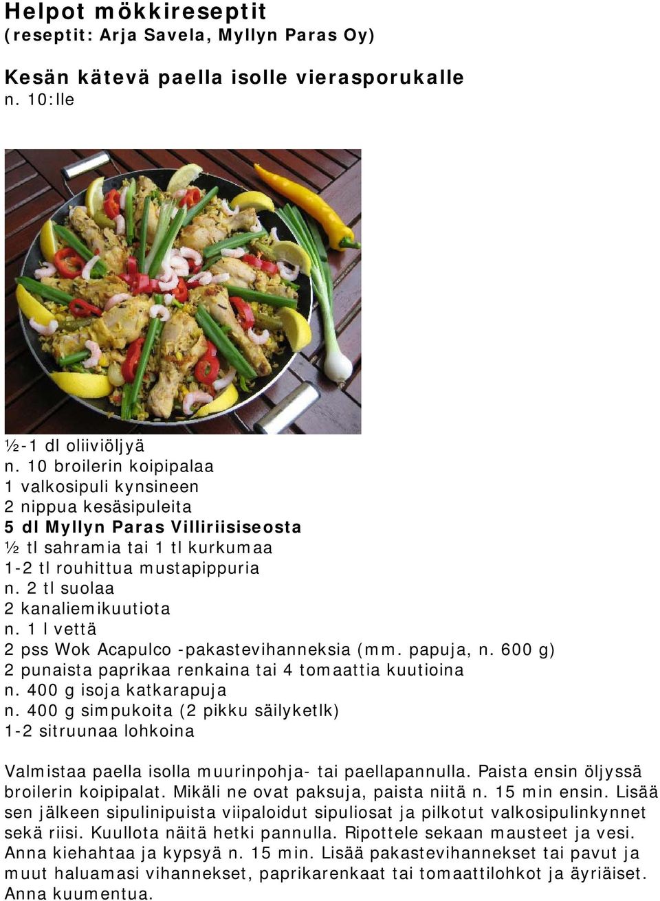 2 tl suolaa 2 kanaliemikuutiota n. 1 l vettä 2 pss Wok Acapulco -pakastevihanneksia (mm. papuja, n. 600 g) 2 punaista paprikaa renkaina tai 4 tomaattia kuutioina n. 400 g isoja katkarapuja n.