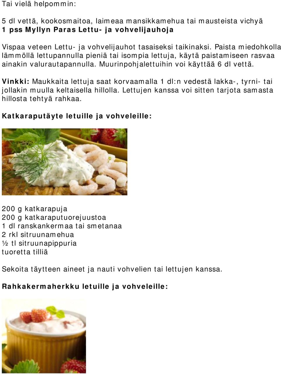 Vinkki: Maukkaita lettuja saat korvaamalla 1 dl:n vedestä lakka-, tyrni- tai jollakin muulla keltaisella hillolla. Lettujen kanssa voi sitten tarjota samasta hillosta tehtyä rahkaa.