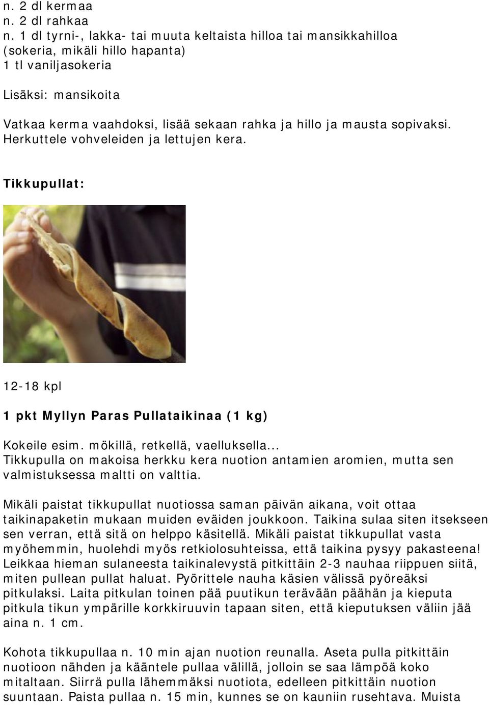 sopivaksi. Herkuttele vohveleiden ja lettujen kera. Tikkupullat: 12-18 kpl 1 pkt Myllyn Paras Pullataikinaa (1 kg) Kokeile esim. mökillä, retkellä, vaelluksella.