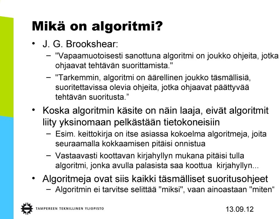 Koska algoritmin käsite on näin laaja, eivät algoritmit liity yksinomaan pelkästään tietokoneisiin Esim.