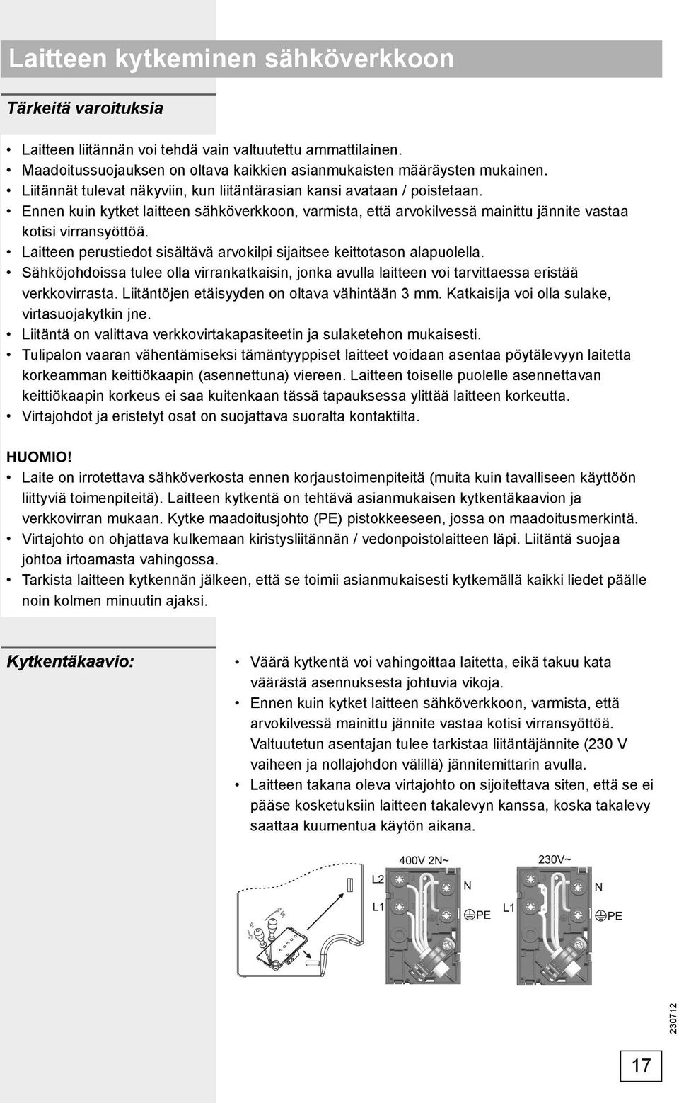 Laitteen perustiedot sisältävä arvokilpi sijaitsee keittotason alapuolella. Sähköjohdoissa tulee olla virrankatkaisin, jonka avulla laitteen voi tarvittaessa eristää verkkovirrasta.