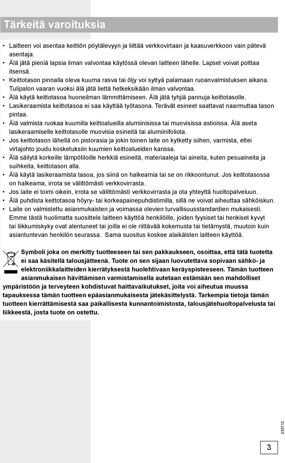 Älä käytä keittotasoa huoneilman lämmittämiseen. Älä jätä tyhjiä pannuja keittotasolle. Lasikeraamista keittotasoa ei saa käyttää työtasona. Terävät esineet saattavat naarmuttaa tason pintaa.